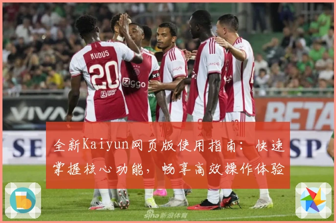 全新Kaiyun网页版使用指南：快速掌握核心功能，畅享高效操作体验