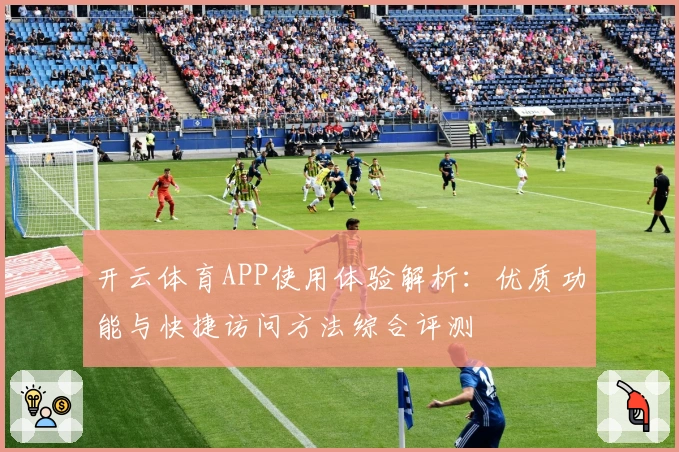 开云体育APP使用体验解析:优质功能与快捷访问方法综合评测