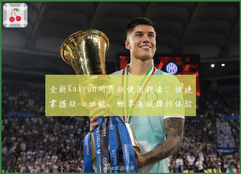 全新Kaiyun网页版使用指南：快速掌握核心功能，畅享高效操作体验