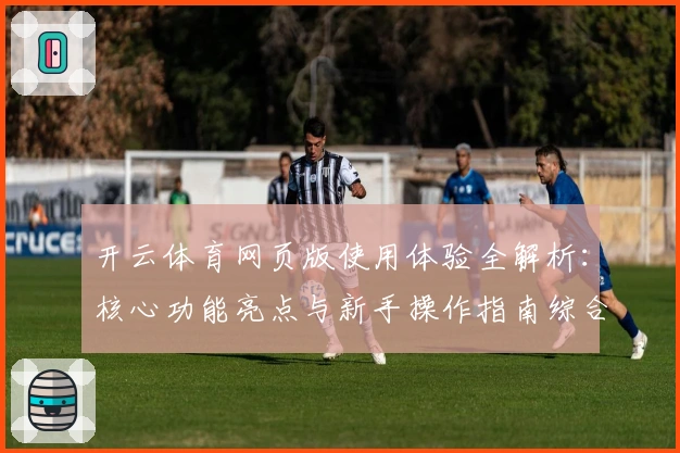 开云体育网页版使用体验全解析:核心功能亮点与新手操作指南综合评测
