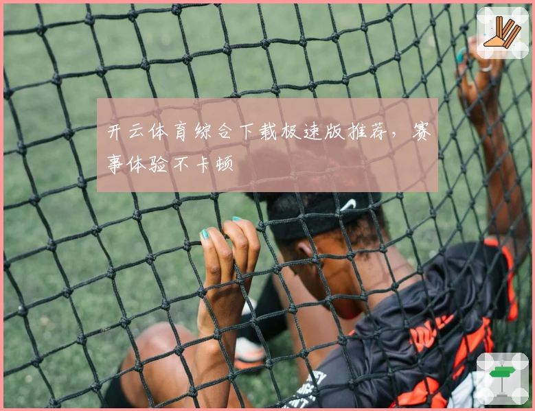 开云体育综合下载极速版推荐,赛事体验不卡顿